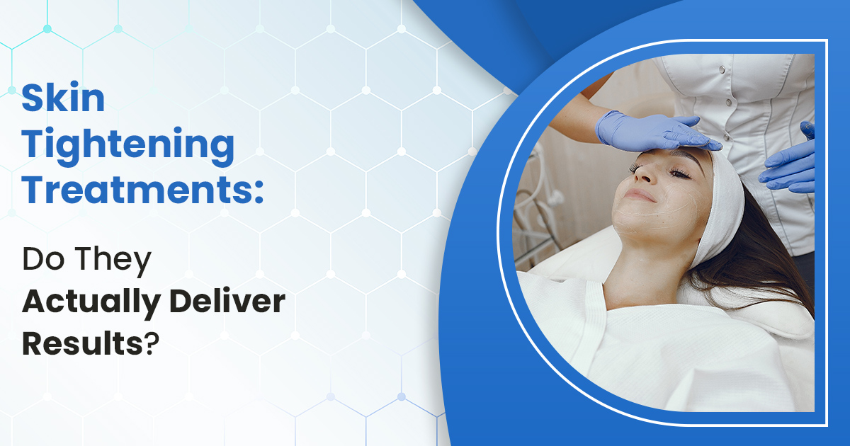 Skin Tightening Treatments: Do They Actually Deliver Results?